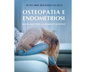 Osteopatia e endometriosi. Manuale per la riabilitazione