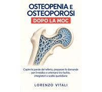 OSTEOPENIA E OSTEOPOROSI DOPO LA MOC: Capire le parole del referto, preparare le domande per il medico e orientarsi tra rischio, integratori e scelte quotidiane