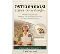 Osteoporosi - E Adesso Cosa Devo Fare: Il percorso in 24 tappe dopo la diagnosi: il referto della MOC, i farmaci che passa il servizio sanitario, le domande per il medico. 6 strumenti da stampare