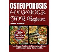 Osteoporosis diet cookbook for beginners: Nourishing Recipes to Strengthen Bones and Support Long-Term Health