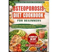OSTEOPOROSIS DIET COOKBOOK FOR BEGINNERS: Strengthen Your Bones With Every Meal: A Practical Guide With A 60-Day Meal Plan And Recipes