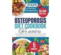 Osteoporosis Diet Cookbook For Seniors 2025: Easy to make dishes rich in calcium that rebuild strength and protect against bone weakening