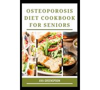 OSTEOPOROSIS DIET COOKBOOK FOR SENIORS: Delicious Recipes to Support Bone Strength