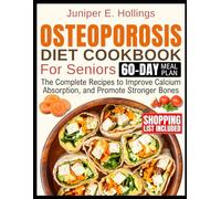 OSTEOPOROSIS DIET COOKBOOK FOR SENIORS: The Complete Recipes to Improve Calcium Absorption, and Promote Stronger Bones