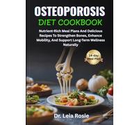 OSTEOPOROSIS DIET COOKBOOK: Nutrient-Rich Meal Plans And Delicious Recipes To Strengthen Bones, Enhance Mobility, And Support Long-Term Wellness Naturally