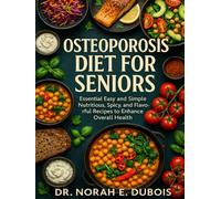 OSTEOPOROSIS DIET FOR SENIORS: Essential Easy and Simple Nutritious, Spicy, and Flavorful Recipes to Enhance Overall Health