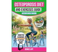 Osteoporosis Diet: The Ultimate Nutrition and Exercise Guide to Build Strong Bones and Prevent Fractures
