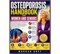 Osteoporosis Handbook for Women and Seniors: The Complete Guide to Osteoporosis Diet and Exercise, Bone Strengthening Exercises for Seniors, Fracture ... Health After Menopause, and Healthy Aging