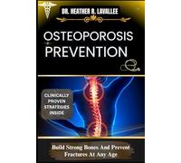 Osteoporosis Prevention: Build Strong Bones And Prevent Fractures At Any Age