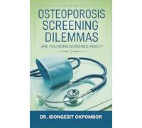 Osteoporosis Screening Dilemmas: Are You Being Screened Wisely? (The Truth About Osteoporosis Screening and Treatment): 10