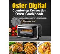 Oster Digital Countertop Convection Oven Cookbook: 101 Recipes for Perfect Roasts, Bakes, and Sweet Treats in Your Oster Convection Oven