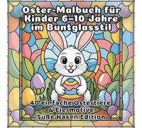 Oster-Malbuch für Kinder 6-10 Jahre im Buntglasstil: 40 einfache Ostertiere & Eiermotive Süße Hasen Edition