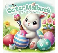 Oster Malbuch - Ostern kreativ entdecken: Kreativ durch die Osterzeit - Süße Motive & Platz für eigene Kunstwerke