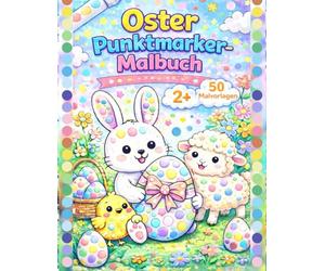 Oster-Punktmarker-Malbuch.: Einfache Aktivitäts- und Geschenkidee für Kleinkinder mit Hasen, Ostereiern, Blumen, Lämmchen und mehr | ... für Vorschulkinder mit Farbdaubern