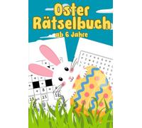 Oster Rätselbuch ab 6 Jahre: Der große Rätselmix für Jungs und Mädchen | Wortsuche, Rechenrätsel, Knobelspaß, Irrgärten und vieles mehr | Ein kleines Ostergeschenk für Kinder