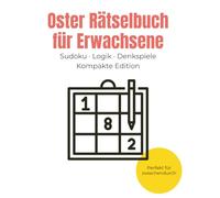Oster Rätselbuch: Sudoku und Denkspiele für Erwachsene: Oster Ratebuch - Kompakte Edition - Last Minute Oster Geschenk