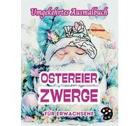 Ostereier Zwerge Umgekehrtes Ausmalbuch Für Erwachsene: 34 Schöne Aquarell-Muster | Kreativität, Achtsamkeit, Meditation, Entspannung, Anti-Stress-Malerei