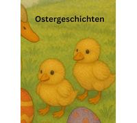 Ostergeschichten für Kinder: 20 liebevolle Erzählungen mit Bildern rund um das Osterfest: Bunte Ostergeschichten zum Träumen, Lachen und Staunen - ideal für die Osterzeit