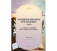 OSTERGESCHICHTEN FÜR SENIOREN 2025: 40 zeitlose Geschichten über Glauben und Erlösung