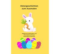 Ostergeschichten zum Ausmalen: Osterfest Magische Erzählungen und Illustrationen für ein besonderes