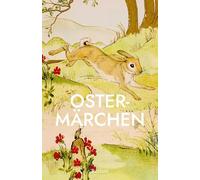 Ostermärchen: Die schönsten Oster-Geschichten von Ringelnatz, Morgenstern, den Brüdern Grimm und anderen