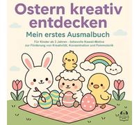 Ostern kreativ entdecken - Mein erstes Ausmalbuch: Für Kinder ab 3 Jahren - liebevolle Kawaii-Motive zur Förderung von Kreativität, Konzentration und Feinmotorik