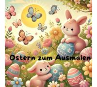 Ostern zum Ausmalen: Süße Osterwelt zum Ausmalen - Kreative Motive für phantasievolle Farbgestaltung