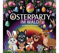 Osterparty im Wald: Ein Malbuch für Kinder ab 5 Jahren mit 63 fröhlichen Waldtieren - Ideal als Ostergeschenk