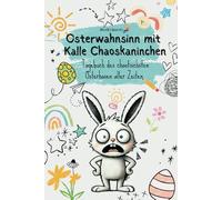 Osterwahnsinn mit Kalle Chaoskaninchen - Tagebuch des chaotischsten Osterhasen aller Zeiten: witziges Kinderbuch Ostergeschenk für Kinder ab 8 9 10 Jahre - Ostergeschichten