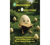 Osterwissen & Osterrätsel: Spannende Osterbräuche und knifflige Rätsel für Erwachsene & kluge Kids