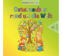 Osterzauber rund um die Welt: Ein liebevoll gestaltetes Weltreise-Osterbuch ab 4 Jahren, das Kindern auf verständliche und spannende Weise ... näherbringt und kulturelle Vielfalt fördert.