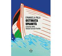 Ostinata umanità. A bordo della Global Sumud Flotilla