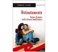 Ostinatamente. Sogno d'amore nella Genova multietnica,Tommaso Gnani ,Frilli,200