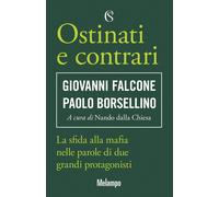 Ostinati e contrari. La sfida alla mafia nelle parole di due grandi protag...