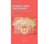 Ostinato canto controvento. Poesie del disamore e di altre passio