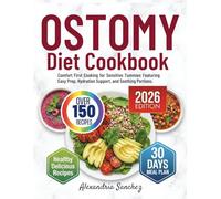 Ostomy Diet Cookbook: Comfort First Cooking for Sensitive Tummies Featuring Easy Prep, Hydration Support, and Soothing Portions