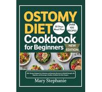 Ostomy Diet Cookbook for Beginners: 100+ Recipes Designed for Colostomy and Ileostomy Recovery to Rebuild Strength, Aid Digestion, and Encourage a Healthy, Confident Life After Surgery.