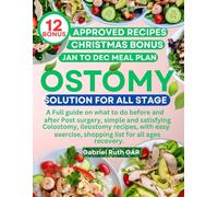 OSTOMY SOLUTION FOR ALL STAGE: A Full guide on what to do before and after Post surgery, simple and satisfying Colostomy, ileostomy recipes, with easy exercise, shopping list for all ages recovery.