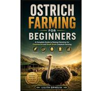 Ostrich Farming For Beginners: A Complete Guide to Raising Ostriches for Commercial and Small-Scale Livestock Farming