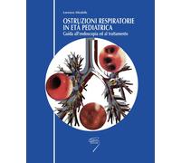 Ostruzioni respiratorie in pediatria. Guida all'endoscopia ed al