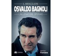 Osvaldo Bagnoli. Il miracoliere. L'allenatore operaio - [Eclettica]