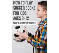 Osvaldo Steinho How To Play Soccer Books For Kids Ages 8-12 Basic To (Tascabile)