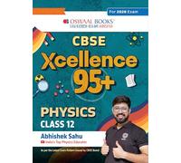Oswaal CBSE Xcellence 95+ Physics Class 12 By Abhishek Sahu | Competency Focused Questions | 1200+ Practice Qs | Topper's Notes | Includes PYQs, Mind Maps, Revision Notes (For 2026 Board Exam)