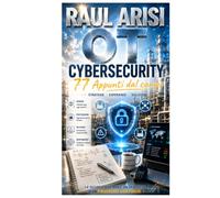 OT CyberSecurity... --- ...77 Appunti dal campo: Esperienze, errori e decisioni nella sicurezza delle fabbriche digitali