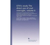 OTA's study The direct use of coal : oversight, volume II: Hearing before the Subcommittee on Energy Development and Applications of the Committee on ... Congress, first session, May 3, 1979