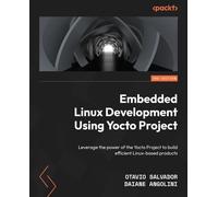 Embedded Linux Development Using Yocto Project: Leverage the power of the Yocto Project to build efficient Linux-based products, 3rd Edition