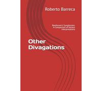 Other Divagations: Beethoven's Symphonies: A Comparison of Various Interpretations