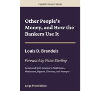 Other People’s Money, and How the Bankers Use It: Capital Classics Series - Annotated Sovereign Edition