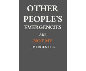 Other People's Emergencies Are Not My Emergencies: 6 x 9 Blank Lined Notebook Journal - Funny Sarcastic Everyday Humor Gag Gift for Men, Women, Adults, Friends