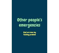 Other people's emergencies that are now my fucking problem: Funny work notebook, Office journal for colleague, Office gag gift for adults, Funny office gift for co-worker, 6 x 9 inches, 120 Pages